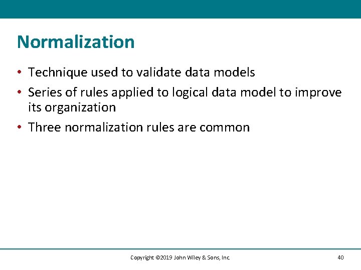 Normalization • Technique used to validate data models • Series of rules applied to