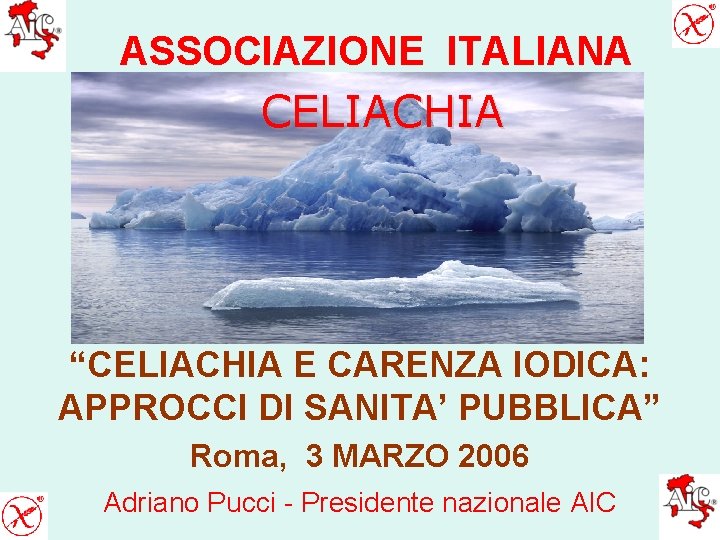 ASSOCIAZIONE ITALIANA CELIACHIA “CELIACHIA E CARENZA IODICA: APPROCCI DI SANITA’ PUBBLICA” Roma, 3 MARZO