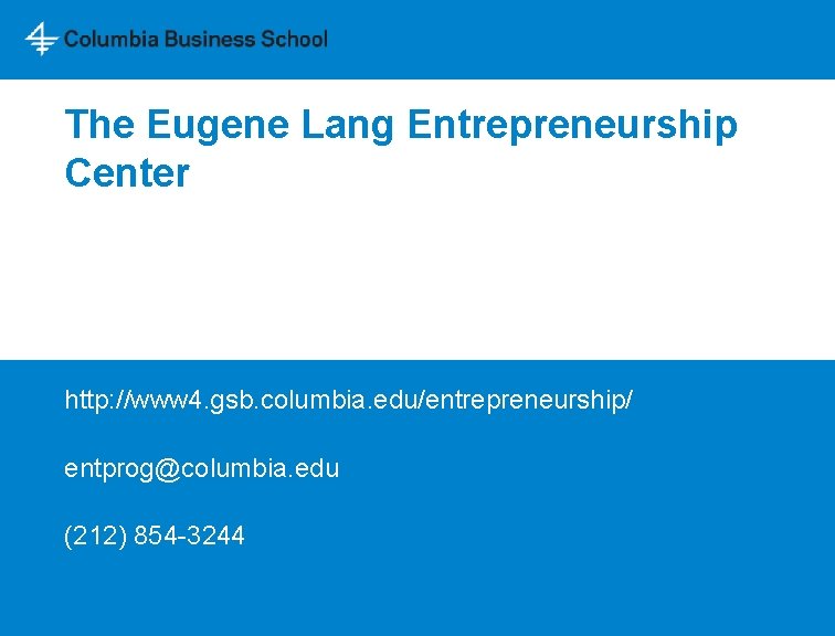 The Eugene Lang Entrepreneurship Center http: //www 4. gsb. columbia. edu/entrepreneurship/ entprog@columbia. edu (212)
