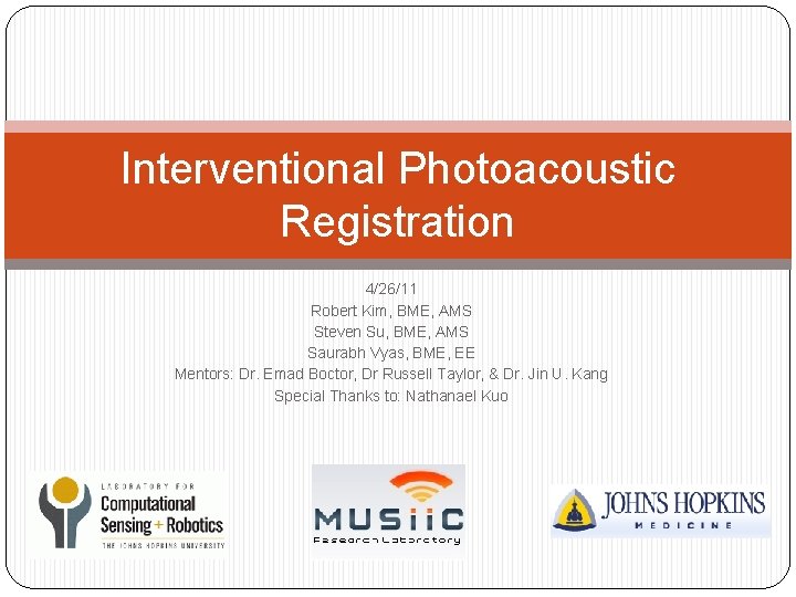 Interventional Photoacoustic Registration 4/26/11 Robert Kim, BME, AMS Steven Su, BME, AMS Saurabh Vyas,