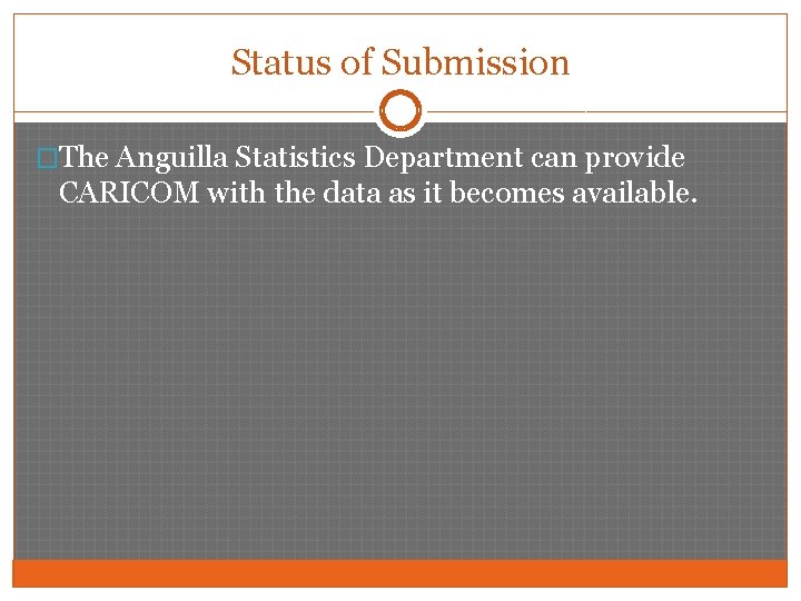 Status of Submission �The Anguilla Statistics Department can provide CARICOM with the data as