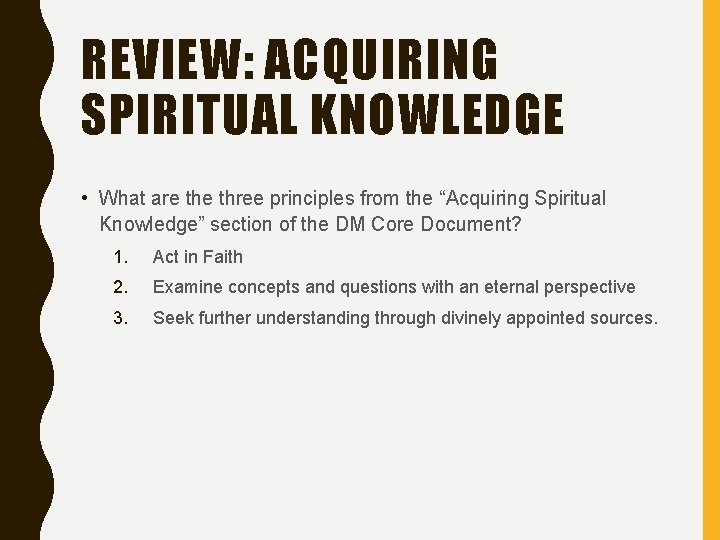 REVIEW: ACQUIRING SPIRITUAL KNOWLEDGE • What are three principles from the “Acquiring Spiritual Knowledge”