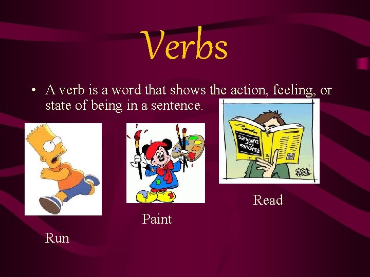 Verbs • A verb is a word that shows the action, feeling, or state