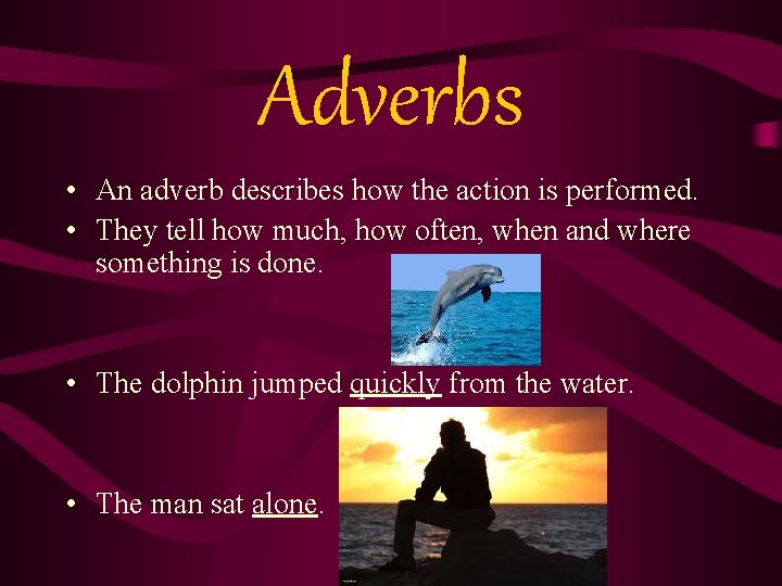 Adverbs • An adverb describes how the action is performed. • They tell how