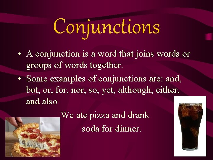 Conjunctions • A conjunction is a word that joins words or groups of words