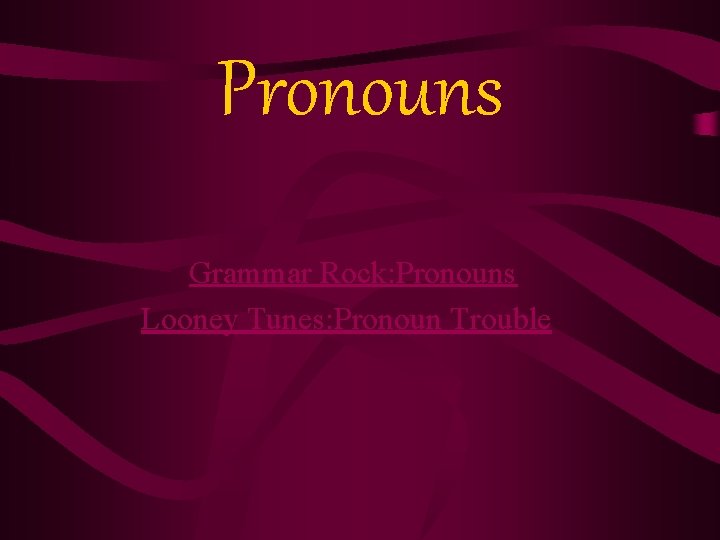 Pronouns Grammar Rock: Pronouns Looney Tunes: Pronoun Trouble 