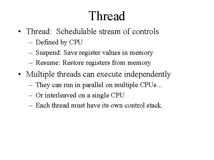 Thread • Thread: Schedulable stream of controls – Defined by CPU – Suspend: Save