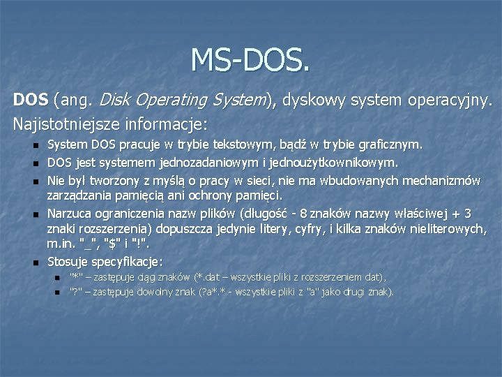 MS-DOS. DOS (ang. Disk Operating System), dyskowy system operacyjny. Najistotniejsze informacje: System DOS pracuje