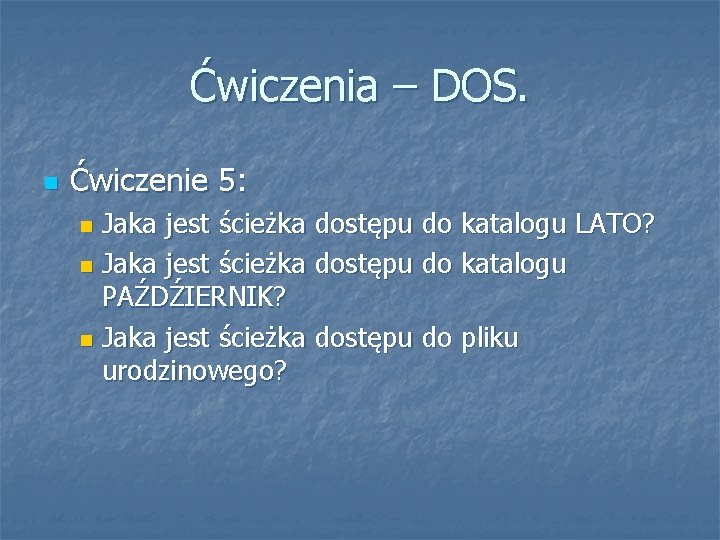 Ćwiczenia – DOS. Ćwiczenie 5: Jaka jest ścieżka dostępu do katalogu LATO? Jaka jest