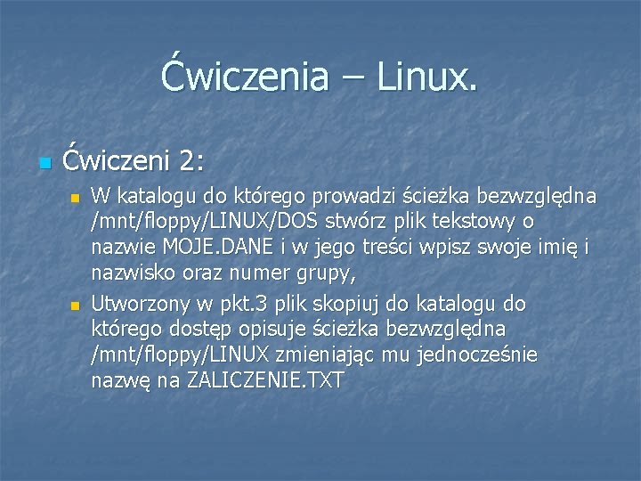 Ćwiczenia – Linux. Ćwiczeni 2: W katalogu do którego prowadzi ścieżka bezwzględna /mnt/floppy/LINUX/DOS stwórz