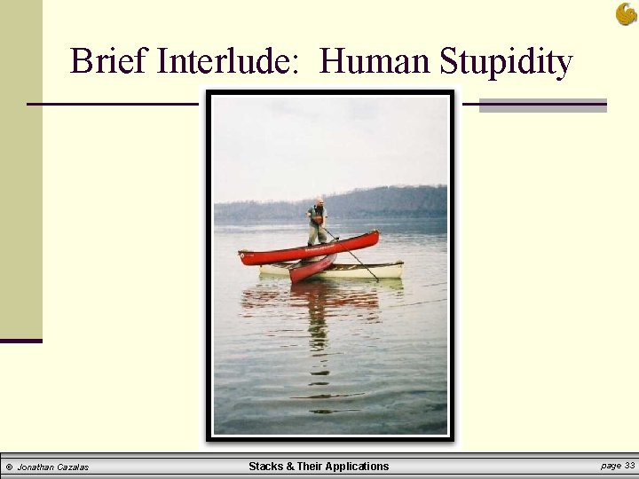 Brief Interlude: Human Stupidity © Jonathan Cazalas Stacks & Their Applications page 33 Brief Interlude: Human Stupidity © Jonathan Cazalas Stacks & Their Applications page 33