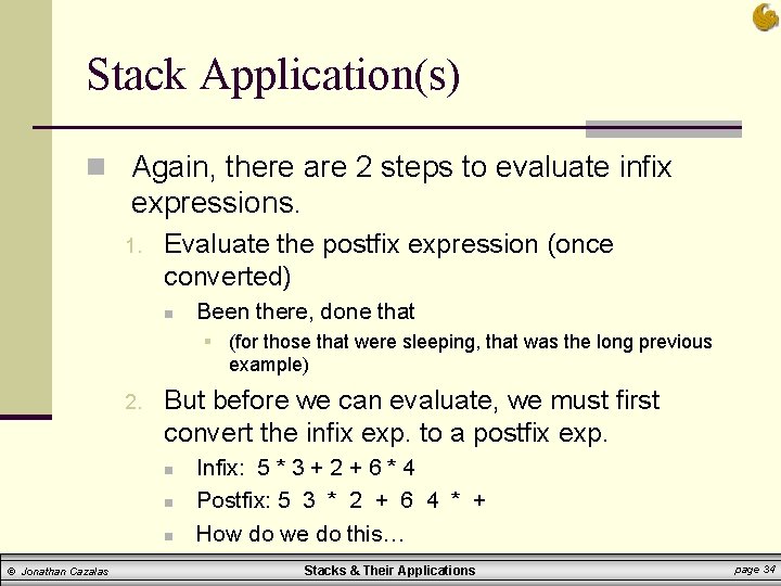 Stack Application(s) n Again, there are 2 steps to evaluate infix expressions. 1. Evaluate Stack Application(s) n Again, there are 2 steps to evaluate infix expressions. 1. Evaluate