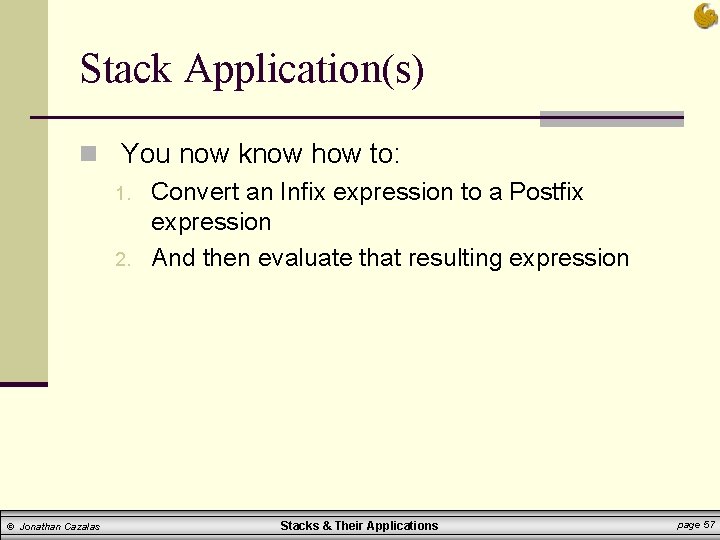 Stack Application(s) n You now know how to: 1. Convert an Infix expression to Stack Application(s) n You now know how to: 1. Convert an Infix expression to