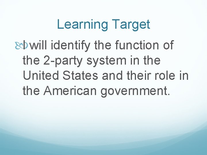 Learning Target I will identify the function of the 2 -party system in the