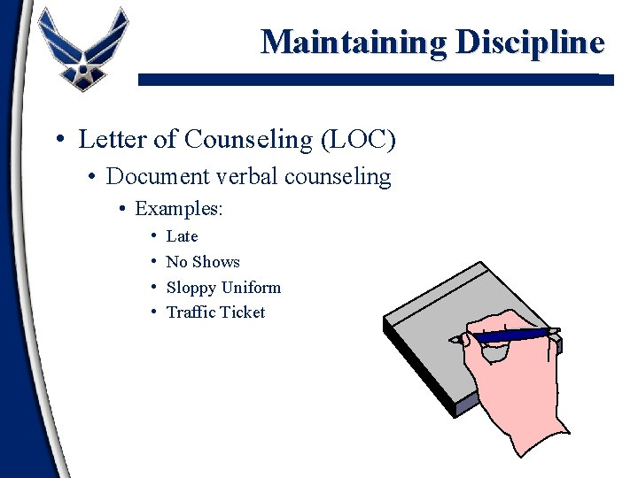 Maintaining Discipline • Letter of Counseling (LOC) • Document verbal counseling • Examples: •