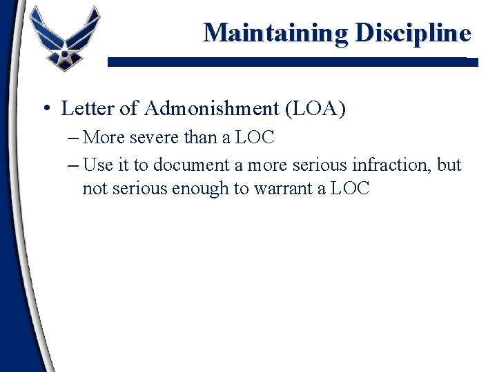 Maintaining Discipline • Letter of Admonishment (LOA) – More severe than a LOC –