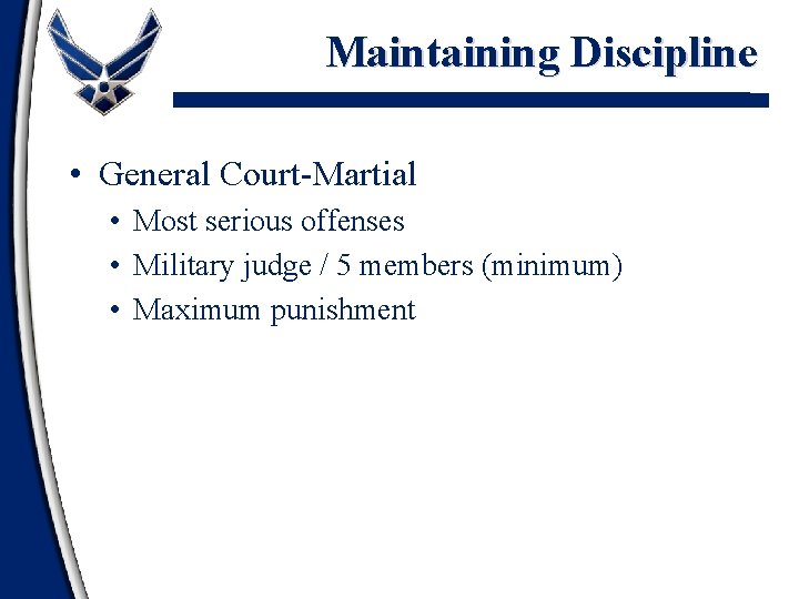 Maintaining Discipline • General Court-Martial • Most serious offenses • Military judge / 5