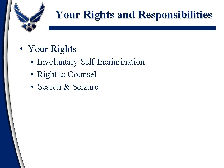 Your Rights and Responsibilities • Your Rights • Involuntary Self-Incrimination • Right to Counsel