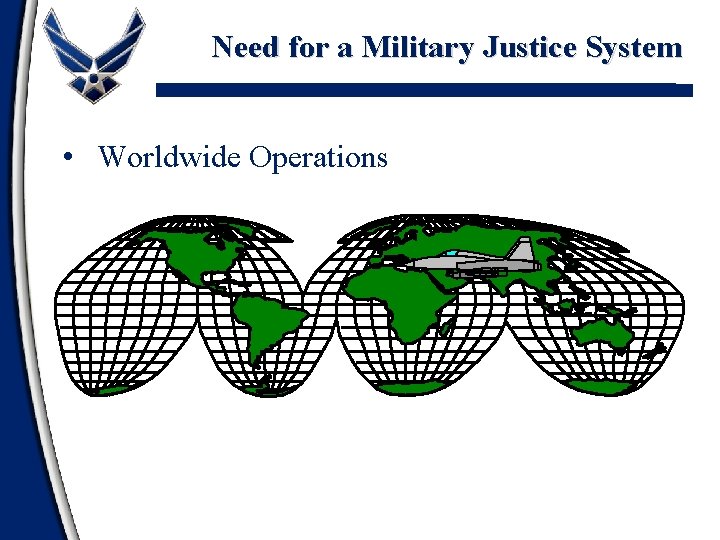 Need for a Military Justice System • Worldwide Operations 