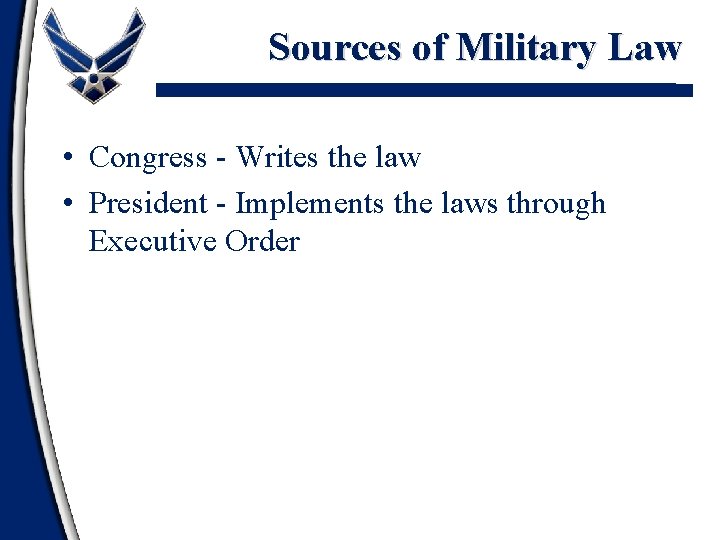 Sources of Military Law • Congress - Writes the law • President - Implements