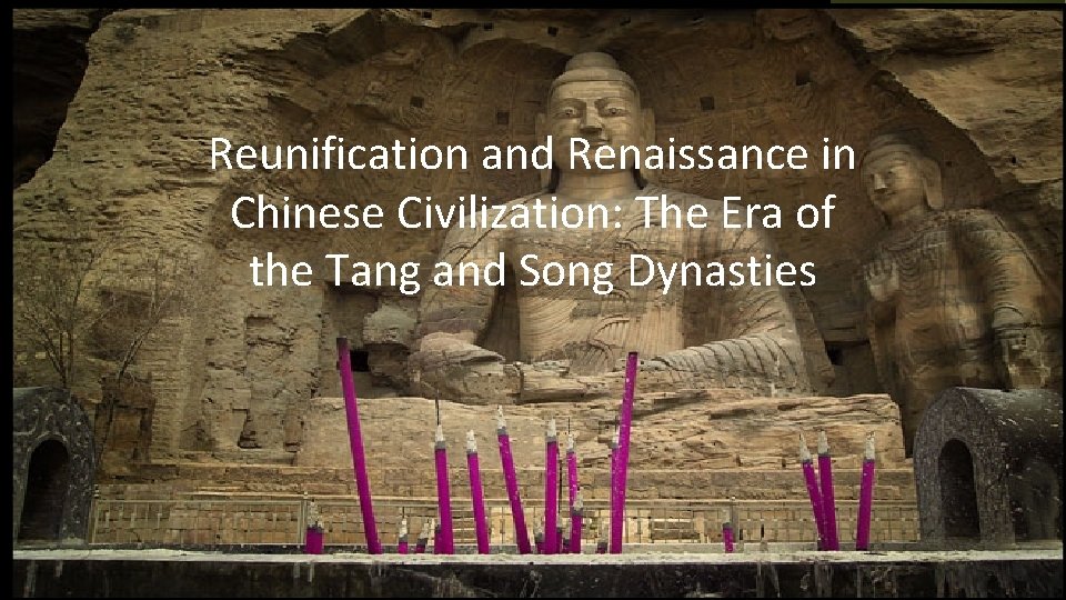 Reunification and Renaissance in Chinese Civilization: The Era of the Tang and Song Dynasties