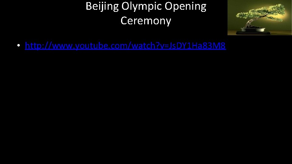 Beijing Olympic Opening Ceremony • http: //www. youtube. com/watch? v=Js. DY 1 Ha 83