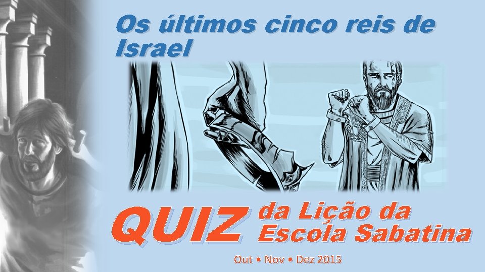 Os últimos cinco reis de Israel QUIZ da Lição da Escola Sabatina Out •