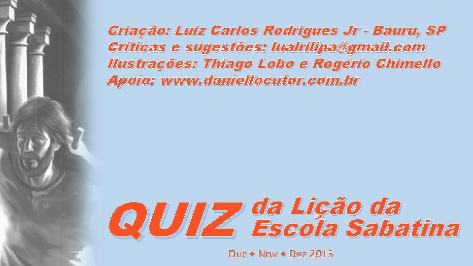 Criação: Luiz Carlos Rodrigues Jr - Bauru, SP Críticas e sugestões: lualrilipa@gmail. com Ilustrações: