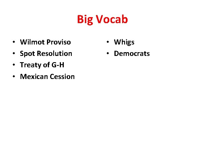 Big Vocab • • Wilmot Proviso Spot Resolution Treaty of G-H Mexican Cession •