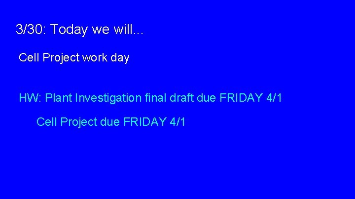 3/30: Today we will. . . Cell Project work day HW: Plant Investigation final