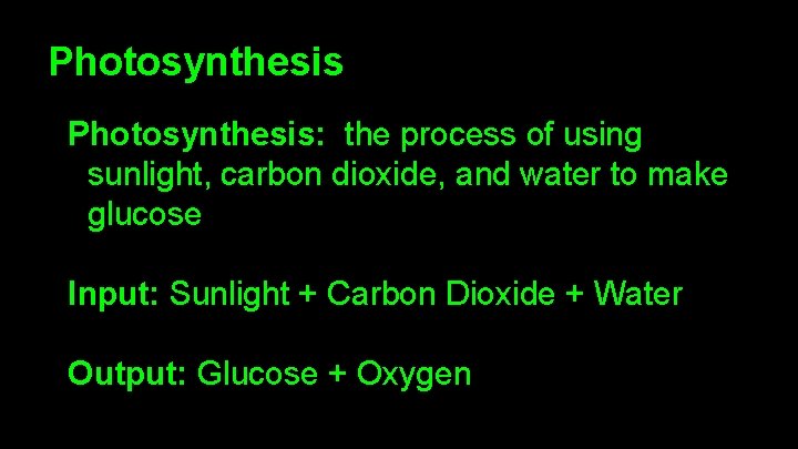 Photosynthesis: the process of using sunlight, carbon dioxide, and water to make glucose Input: