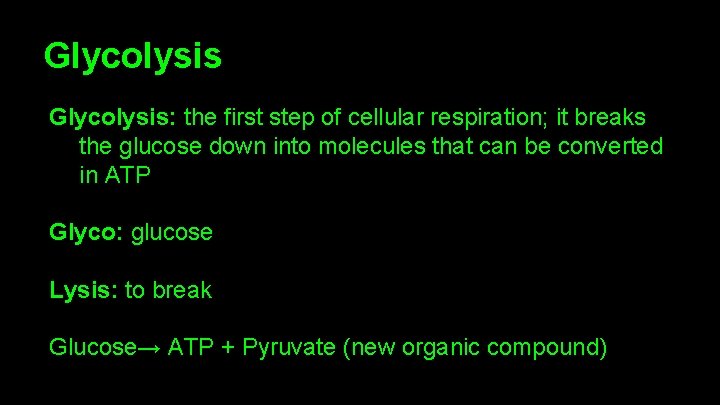 Glycolysis: the first step of cellular respiration; it breaks the glucose down into molecules