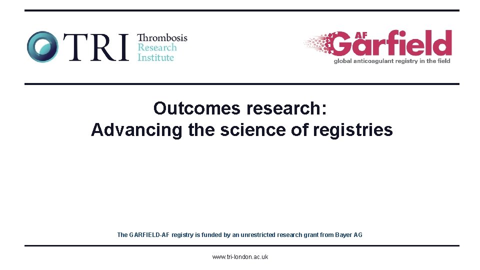 Outcomes research: Advancing the science of registries The GARFIELD-AF registry is funded by an