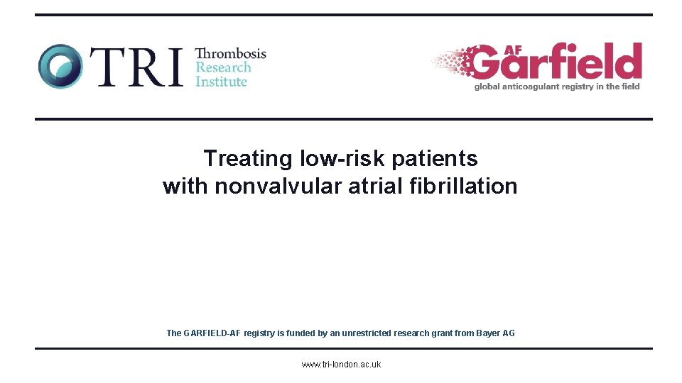 Treating low-risk patients with nonvalvular atrial fibrillation The GARFIELD-AF registry is funded by an