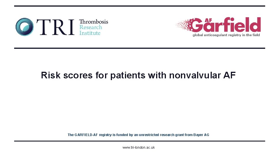 Risk scores for patients with nonvalvular AF The GARFIELD-AF registry is funded by an