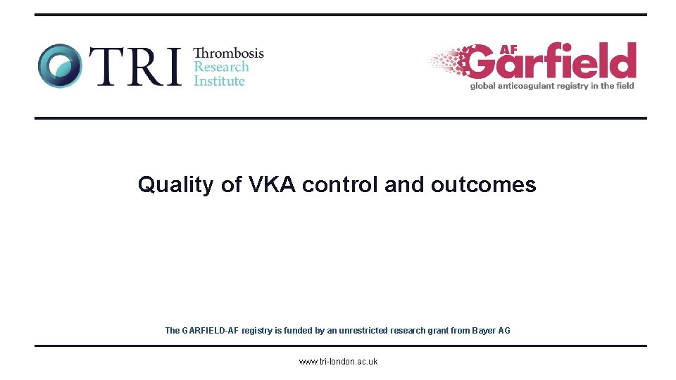 Quality of VKA control and outcomes The GARFIELD-AF registry is funded by an unrestricted