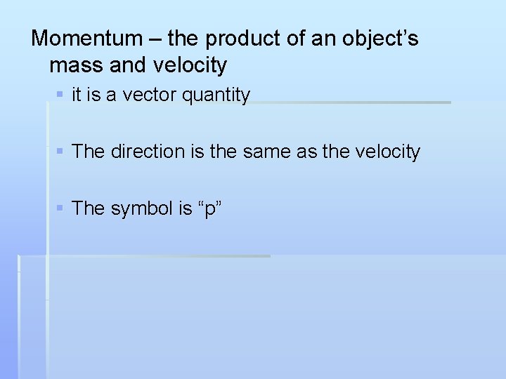 Momentum – the product of an object’s mass and velocity § it is a