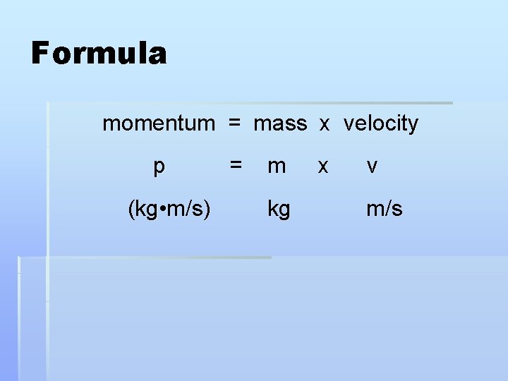 Formula momentum = mass x velocity p (kg • m/s) = m kg x