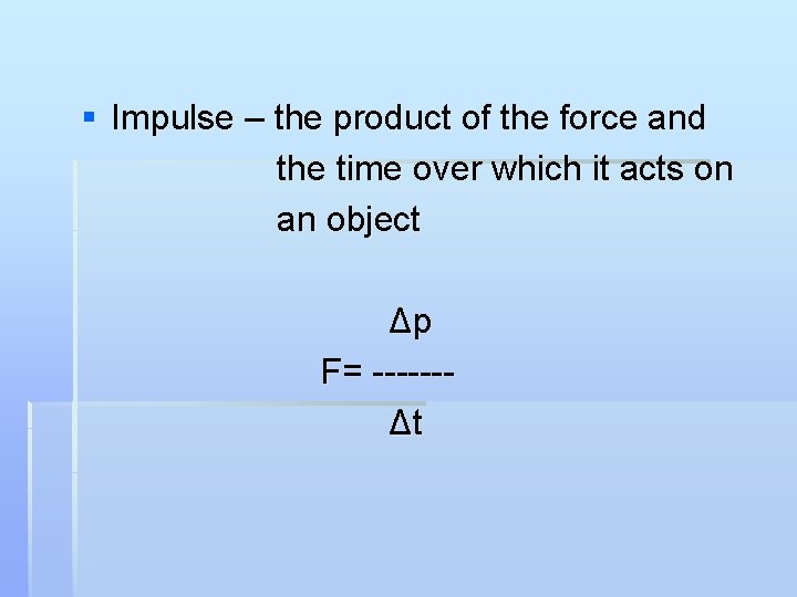 § Impulse – the product of the force and the time over which it