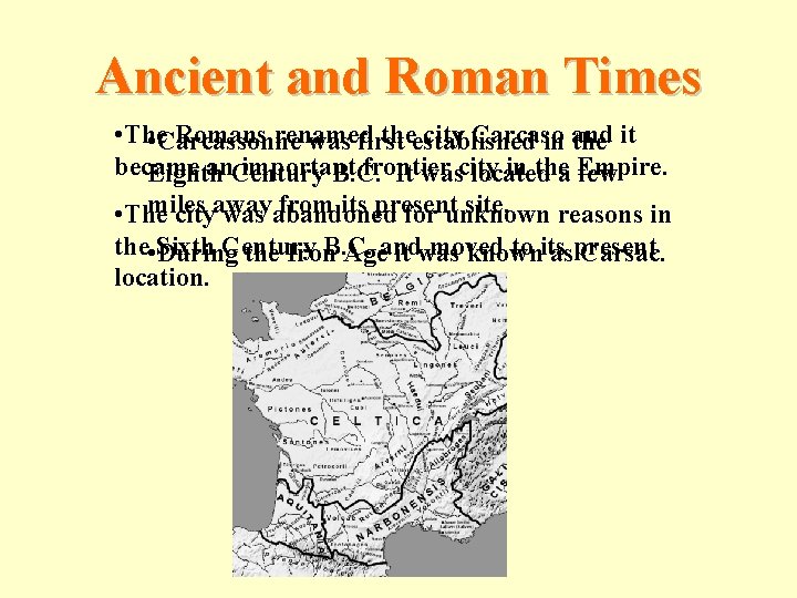 Ancient and Roman Times • The Romans renamed theestablished city Carcaso • Carcassonne was