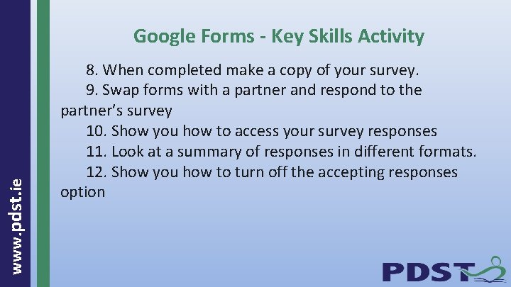 www. pdst. ie Google Forms - Key Skills Activity 8. When completed make a