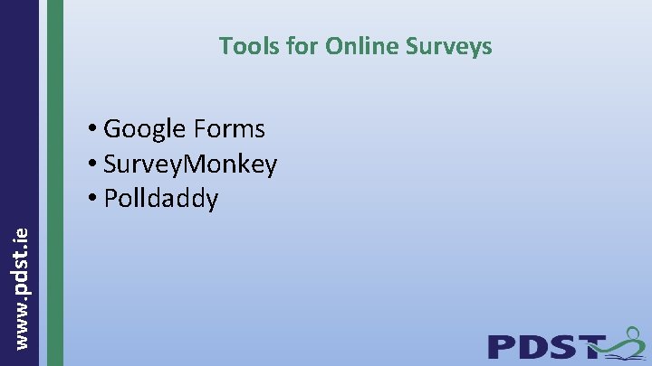 Tools for Online Surveys www. pdst. ie • Google Forms • Survey. Monkey •