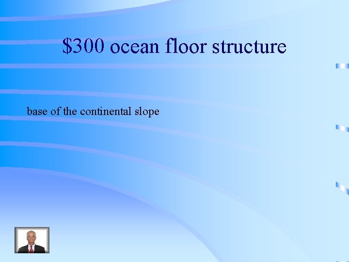 $300 ocean floor structure base of the continental slope 