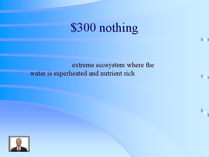 $300 nothing extreme ecosystem where the water is superheated and nutrient rich 