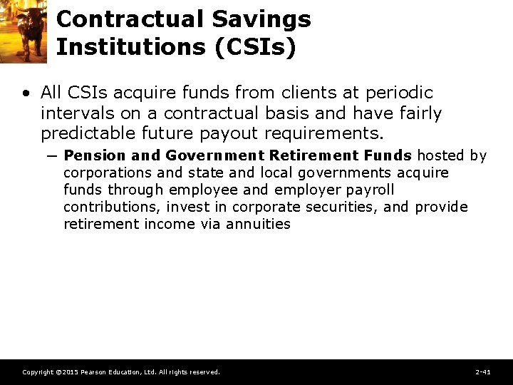 Contractual Savings Institutions (CSIs) • All CSIs acquire funds from clients at periodic intervals