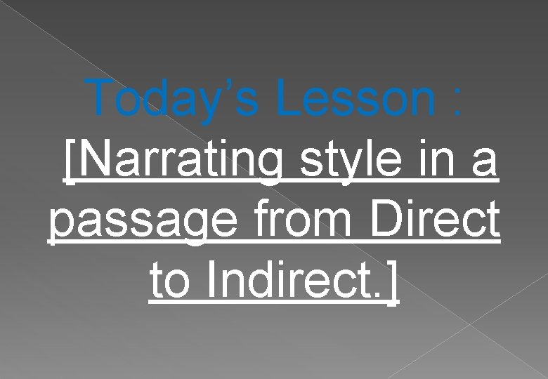 Today’s Lesson : [Narrating style in a passage from Direct to Indirect. ] 