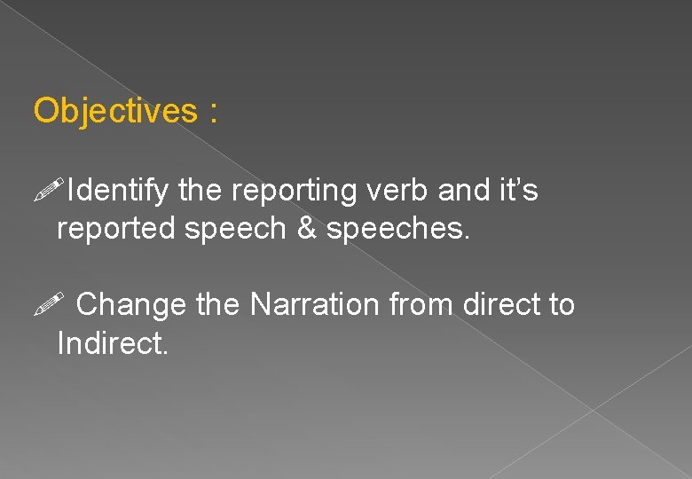 Objectives : !Identify the reporting verb and it’s reported speech & speeches. ! Change