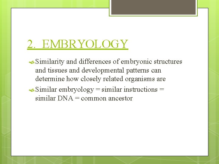 2. EMBRYOLOGY Similarity and differences of embryonic structures and tissues and developmental patterns can