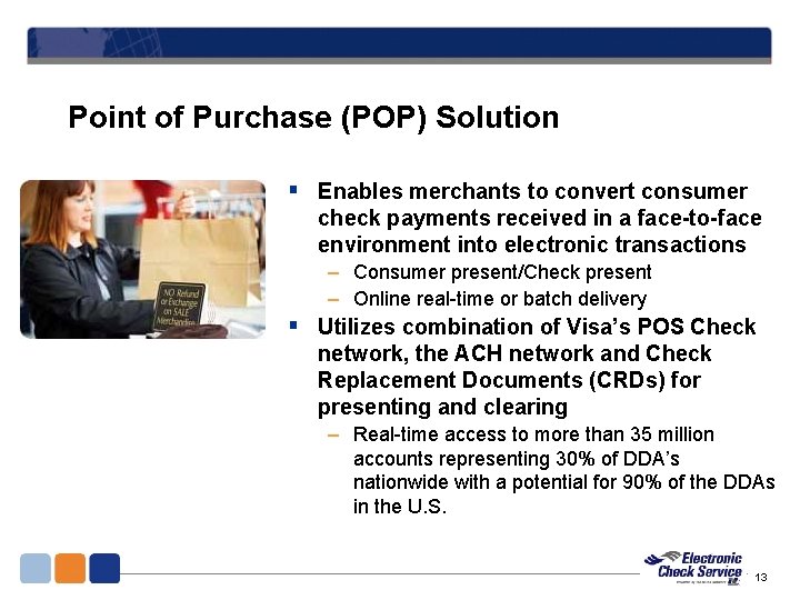 Point of Purchase (POP) Solution § Enables merchants to convert consumer check payments received Point of Purchase (POP) Solution § Enables merchants to convert consumer check payments received