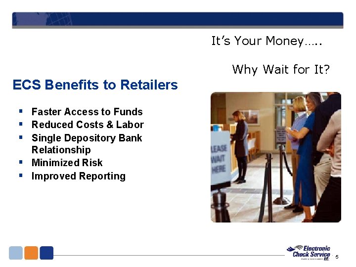 It’s Your Money…. . Why Wait for It? ECS Benefits to Retailers § Faster It’s Your Money…. . Why Wait for It? ECS Benefits to Retailers § Faster